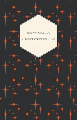 The Way of a Dog - Being the Further Adventures of Gray Dawn and Some Others by Terhune, Albert Payson