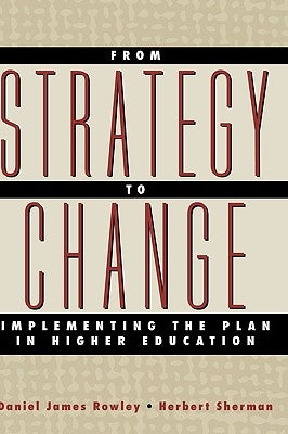 From Strategy to Change: Implementing the Plan in Higher Education by Rowley, Daniel James