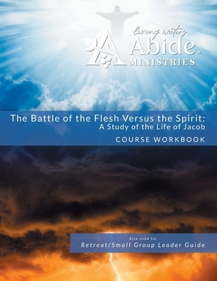 The Battle of the Flesh vs. The Spirit - A Study of the Life of Jacob - Workbook (& Leader Guide) by Case, Richard T.