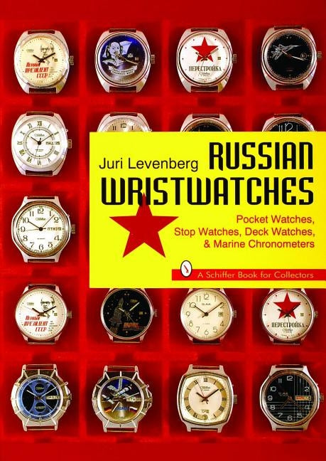 Russian Wristwatches: Pocket Watches, Stop Watches, Onboard Clock & Chronometers by Levenberg, Juri