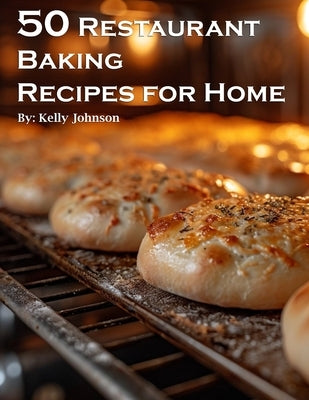 50 Restaurant Baking Recipes for Home by Johnson, Kelly