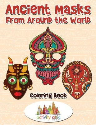 Ancient Masks From Around the World Coloring Book by Activity Attic