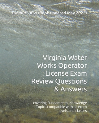 Virginia Water Works Operator License Exam Review Questions & Answers: covering Fundamental Knowledge Topics compatible with all exam levels and class by Examreview