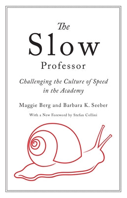 The Slow Professor: Challenging the Culture of Speed in the Academy by Berg, Maggie