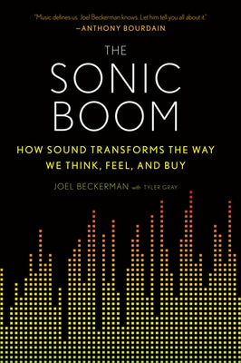 The Sonic Boom: How Sound Transforms the Way We Think, Feel, and Buy by Beckerman, Joel