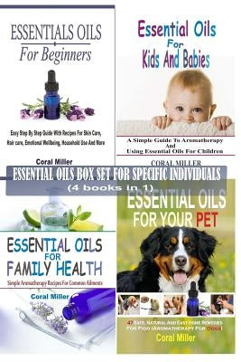 Essential Oils Box Set For Specific Individuals: For Beginners, Kids And Babies, Family Health And Pets (4 books in 1) by Miller, Coral