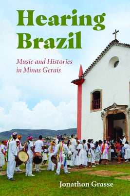 Hearing Brazil: Music and Histories in Minas Gerais by Grasse, Jonathon