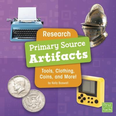 Research Primary Source Artifacts: Tools, Clothing, Coins, and More! by Boswell, Kelly