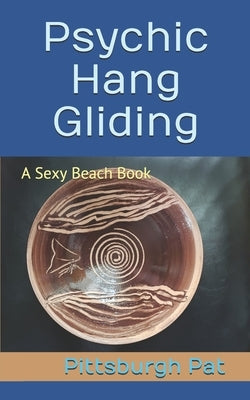 Psychic Hang Gliding: A Sexy Beach Book by Pat, Pittsburgh