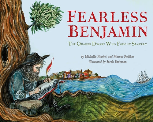 Fearless Benjamin: The Quaker Dwarf Who Fought Slavery by Rediker, Marcus