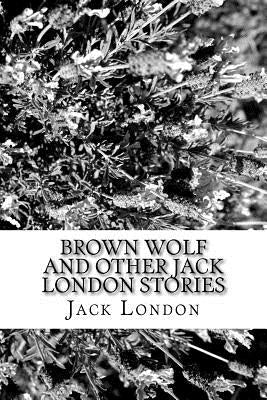 Brown Wolf and Other Jack London Stories by London, Jack