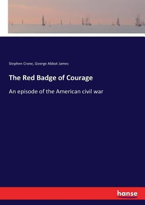 The Red Badge of Courage: An episode of the American civil war by Crane, Stephen