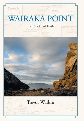 Wairaka Point: The Paradox of Truth by Watkin, Trevor