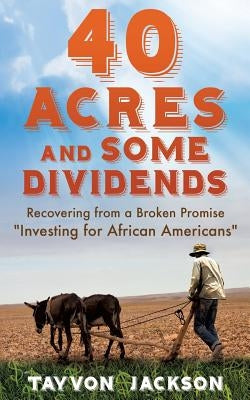 40 Acres and Some Dividends by Jackson, Tayvon