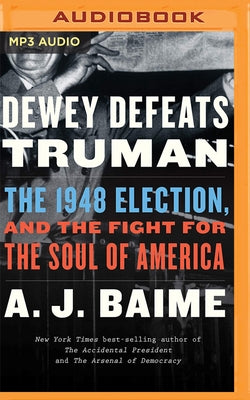 Dewey Defeats Truman: The 1948 Election and the Battle for America's Soul by Baime, A. J.