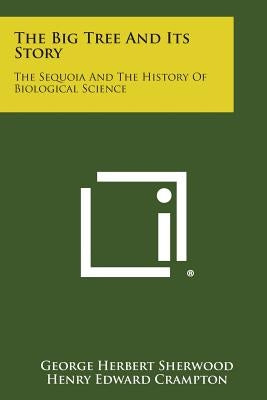 The Big Tree and Its Story: The Sequoia and the History of Biological Science by Sherwood, George Herbert