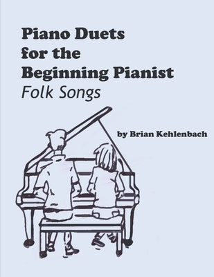 Piano Duets for the Beginning Pianist: Folk Songs by Kehlenbach, Brian