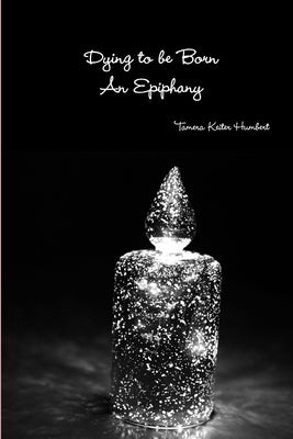 Dying to be Born, An Epiphany by Humbert, Tamera