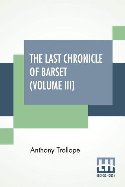 The Last Chronicle Of Barset (Volume III) by Trollope, Anthony