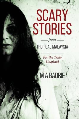 Scary Stories from Tropical Malaysia: For the Truly Unafraid by Badrie, M. a.