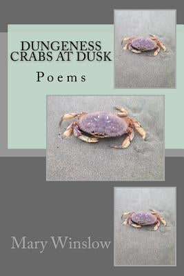 Dungeness Crabs at Dusk: Poems by Winslow, Mary