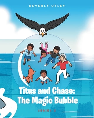 Titus and Chase: The Magic Bubble by Utley, Beverly