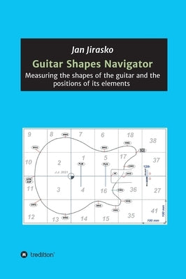 Guitar Shapes Navigator: Measuring the shapes of the guitar and the positions of its elements by Jirasko, Jan