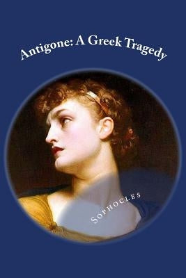 Antigone: A Greek Tragedy by Sophocles