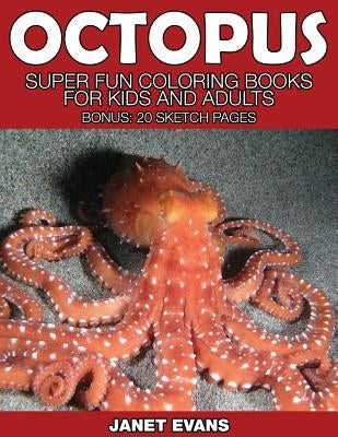 Octopus: Super Fun Coloring Books for Kids and Adults (Bonus: 20 Sketch Pages) by Evans, Janet