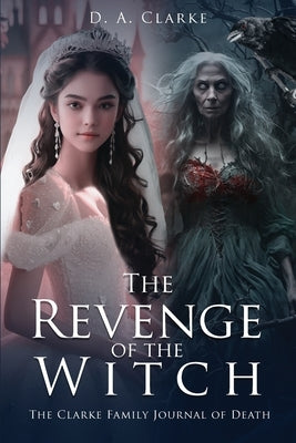 The Revenge of The Witch- The Clarke Family Journal of Death by Clarke, Dennis A.