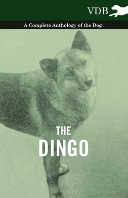 The Dingo - A Complete Anthology of the Dog - by Various