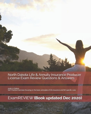 North Dakota Life & Annuity Insurance Producer License Exam Review Questions & Answers 2016/17 Edition: Self-Practice Exercises focusing on the basic by Examreview