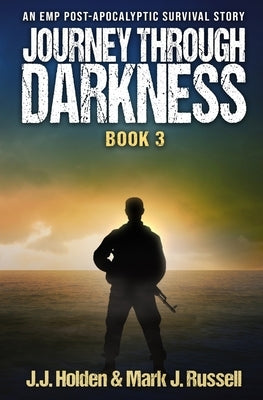 Journey Through Darkness: Book 3 (An EMP Post-Apocalyptic Survival Story) by Holden, J. J.