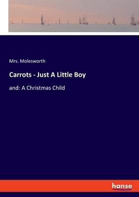 Carrots - Just A Little Boy: and: A Christmas Child by Molesworth