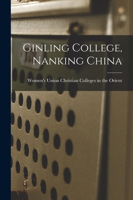 Ginling College, Nanking China by Women's Union Christian Colleges in the