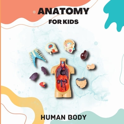 Human Body Anatomy for Kids: Human Body Introduction for Children Ages 5 and Up/Kids' Guide to Human Anatomy (Science Book for Kids) by John Peter