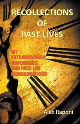 R&#1045;C&#927;LL&#1045;CTI&#927;NS &#927;F P&#913;ST LIV&#1045;S - Extraordinary Journeys and Past-Life Reincarnations by Raponi, Alex