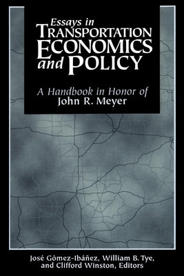 Essays in Transportation Economics and Policy: A Handbook in Honor of John R. Meyer by Gomez-Ibanez, Jose A.