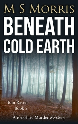 Beneath Cold Earth: A Yorkshire Murder Mystery by Morris, M. S.