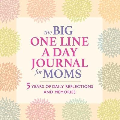 The Big One Line a Day Journal for Moms: 5 Years of Daily Reflections and Memories--With Plenty of Room to Write by Rockridge Press