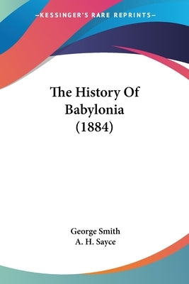 The History Of Babylonia (1884) by Smith, George