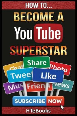 How To Become a YouTube Superstar: Quick Start Guide by Htebooks