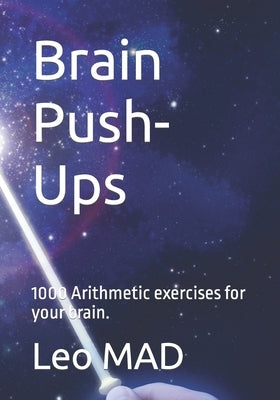 Brain Push-Ups: 1000 Arithmetic exercises for your brain. by Mad, Leo