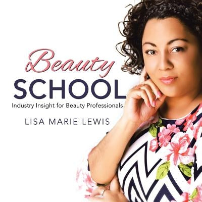 Beauty School: Industry Insight for Beauty Professionals by Lewis, Lisa Marie