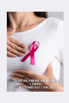 African American Women Coping with Breast Cancer by Anton, Susan