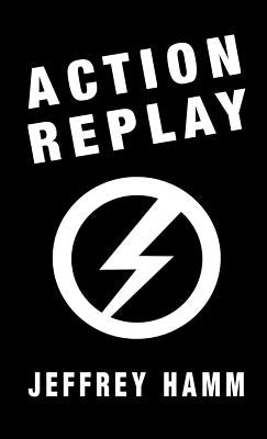 Action Replay by Hamm, Jeffrey