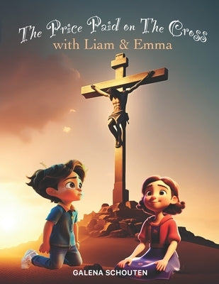 The Price Paid on the Cross with Liam & Emma: Bible Stories for Kids' Self-Growth by Schouten, Galena