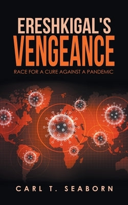 Ereshkigal's Vengeance: Race for a Cure Against a Pandemic by Seaborn, Carl T.