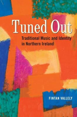 Tuned Out: Traditional Music and Identity in Northern Ireland by Vallelly, Fintan