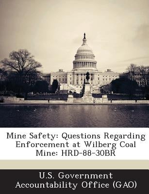 Mine Safety: Questions Regarding Enforcement at Wilberg Coal Mine: Hrd-88-30br by U. S. Government Accountability Office (